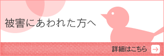 被害にあわれた方へ